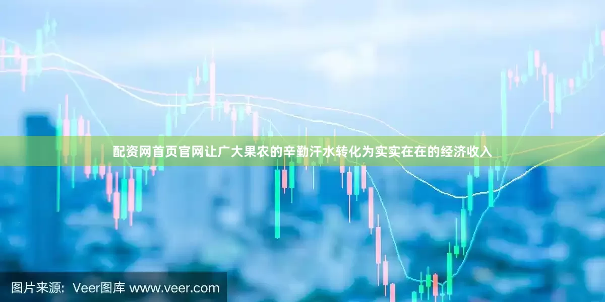 配资网首页官网让广大果农的辛勤汗水转化为实实在在的经济收入