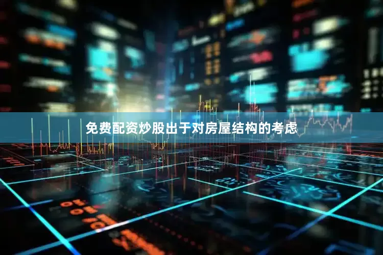 免费配资炒股出于对房屋结构的考虑