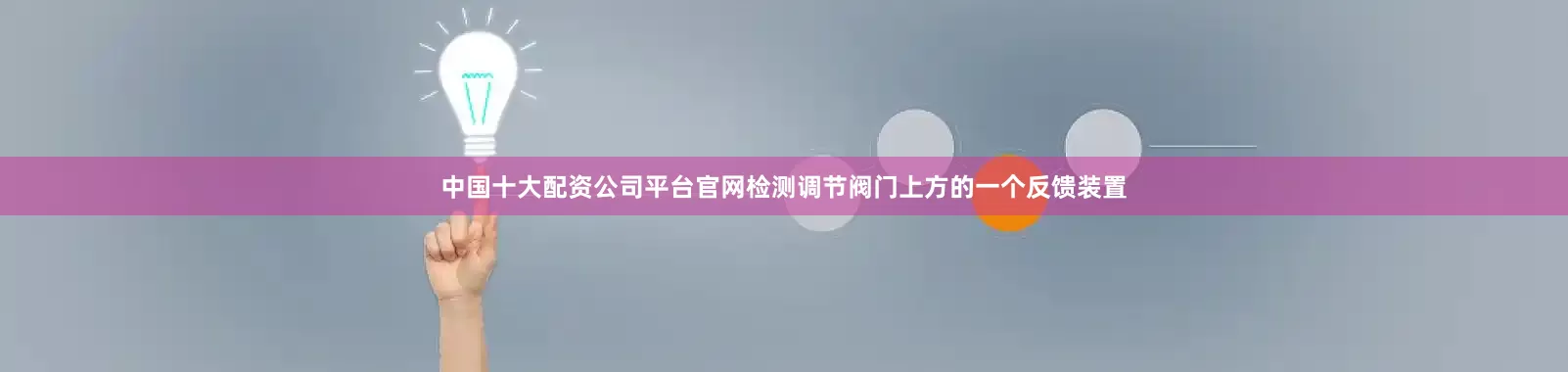 中国十大配资公司平台官网检测调节阀门上方的一个反馈装置