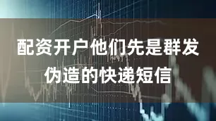 配资开户他们先是群发伪造的快递短信