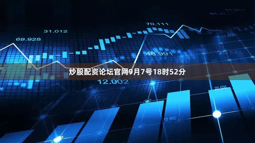 炒股配资论坛官网9月7号18时52分