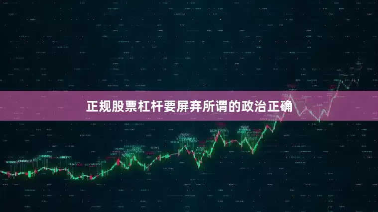 正规股票杠杆要屏弃所谓的政治正确